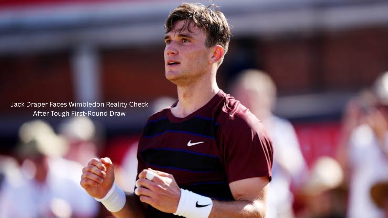 Jack Draper Faces Wimbledon Reality Check After Tough First-Round Draw